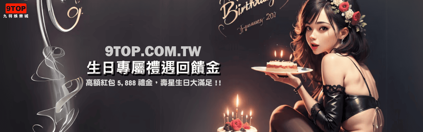 九特娛樂城-【優惠活動】生日專屬禮遇回饋金-9特娛樂平台-9TOP-Casino - 九特娛樂城-玩家首選9TOP,領先創新的9特娛樂平台 九特娛樂城-【優惠活動】生日專屬禮遇回饋金-9特娛樂平台-9TOP-Casino